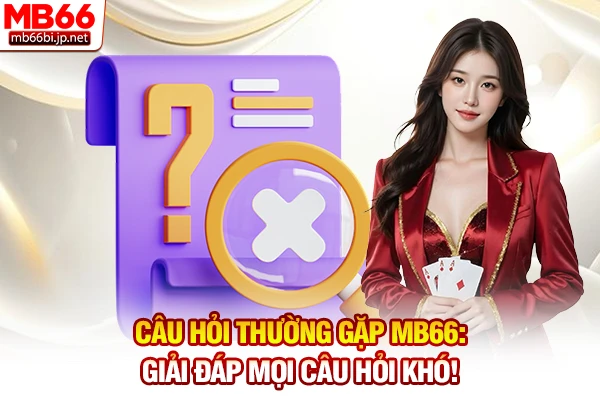 Câu Hỏi Thường Gặp MB66: Giải Đáp Mọi Câu Hỏi Khó!