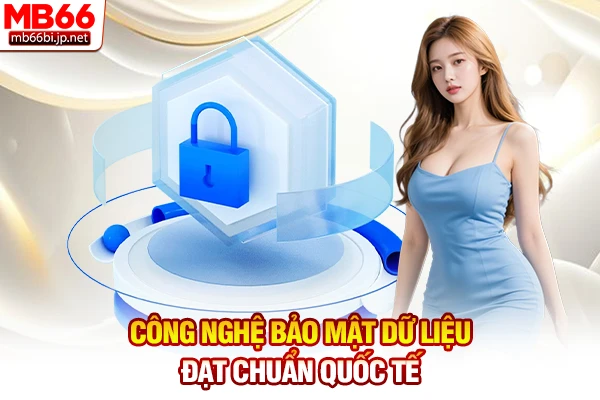 Công nghệ bảo mật dữ liệu đạt chuẩn quốc tế