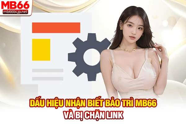 Dấu hiệu nhận biết bảo trì MB66 và bị chặn link