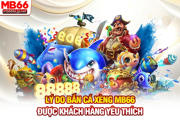 Lý do bắn cá xèng MB66 được khách hàng yêu thích