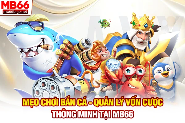 Mẹo chơi bắn cá - Quản lý vốn cược thông minh tại MB66