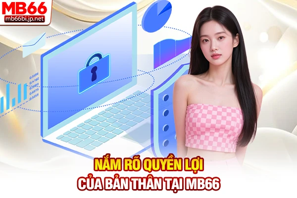 Nắm rõ quyền lợi của bản thân tại MB66