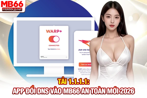 Tải 1.1.1.1: App đổi DNS vào MB66 an toàn mới 2026