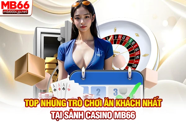 Top những trò chơi ăn khách nhất tại sảnh Casino MB66